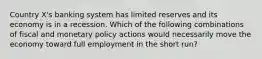 Country X's banking system has limited reserves and its economy is in a recession. Which of the following combinations of fiscal and monetary policy actions would necessarily move the economy toward full employment in the short run?