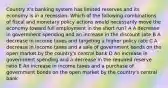 Country X's banking system has limited reserves and its economy is in a recession. Which of the following combinations of fiscal and monetary policy actions would necessarily move the economy toward full employment in the short run? A A decrease in government spending and an increase in the discount rate B A decrease in income taxes and targeting a higher policy rate C A decrease in income taxes and a sale of government bonds on the open market by the country's central bank D An increase in government spending and a decrease in the required reserve ratio E An increase in income taxes and a purchase of government bonds on the open market by the country's central bank