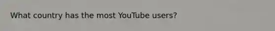 What country has the most YouTube users?