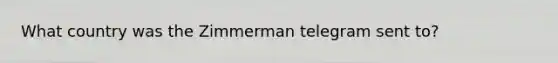 What country was the Zimmerman telegram sent to?