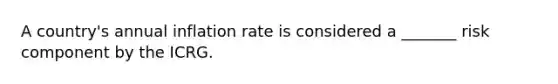 A country's annual inflation rate is considered a _______ risk component by the ICRG.