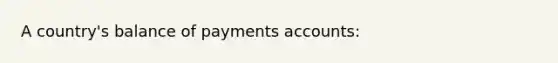 A country's balance of payments accounts: