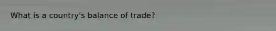 What is a country's balance of trade?