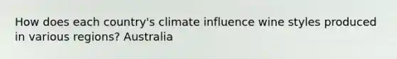 How does each country's climate influence wine styles produced in various regions? Australia