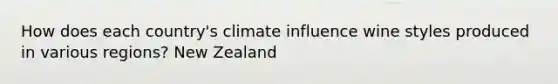 How does each country's climate influence wine styles produced in various regions? New Zealand