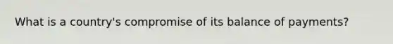 What is a country's compromise of its balance of payments?