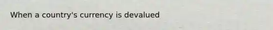 When a country's currency is devalued