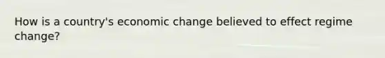 How is a country's economic change believed to effect regime change?