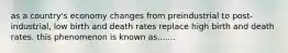 as a country's economy changes from preindustrial to post-industrial, low birth and death rates replace high birth and death rates. this phenomenon is known as.......