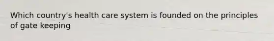 Which country's health care system is founded on the principles of gate keeping