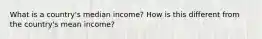 What is a country's median income? How is this different from the country's mean income?