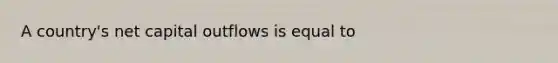 A country's net capital outflows is equal to