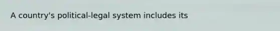 A country's political-legal system includes its