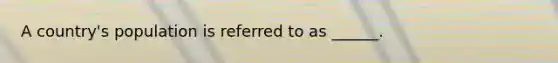 A country's population is referred to as ______.
