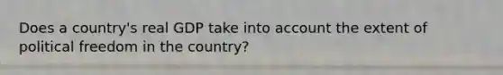 Does a country's real GDP take into account the extent of political freedom in the country?