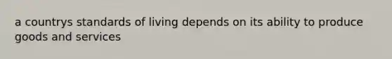 a countrys standards of living depends on its ability to produce goods and services