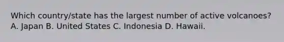 Which country/state has the largest number of active volcanoes? A. Japan B. United States C. Indonesia D. Hawaii.