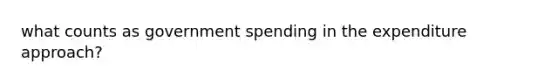 what counts as government spending in the expenditure approach?