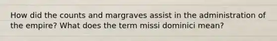 How did the counts and margraves assist in the administration of the empire? What does the term missi dominici mean?