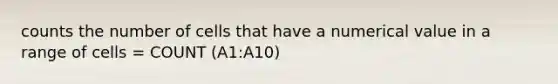 counts the number of cells that have a numerical value in a range of cells = COUNT (A1:A10)