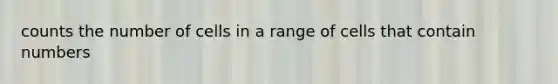 counts the number of cells in a range of cells that contain numbers