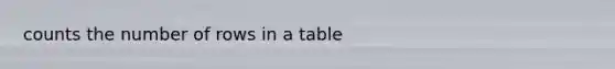 counts the number of rows in a table