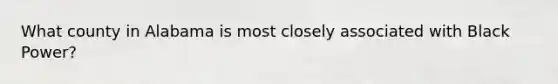 What county in Alabama is most closely associated with Black Power?