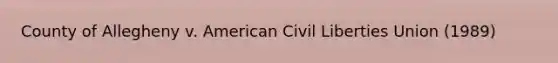 County of Allegheny v. American Civil Liberties Union (1989)