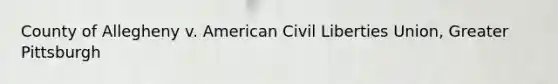 County of Allegheny v. American Civil Liberties Union, Greater Pittsburgh