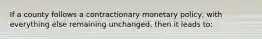 If a county follows a contractionary monetary policy, with everything else remaining unchanged, then it leads to: