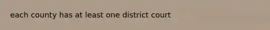 each county has at least one district court