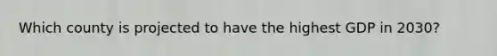 Which county is projected to have the highest GDP in 2030?