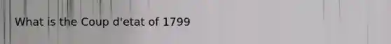 What is the Coup d'etat of 1799