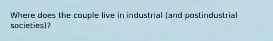 Where does the couple live in industrial (and postindustrial societies)?