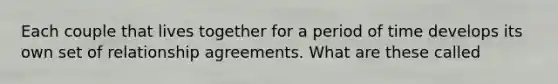 Each couple that lives together for a period of time develops its own set of relationship agreements. What are these called