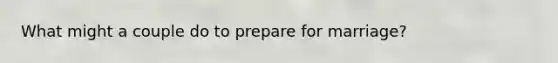 What might a couple do to prepare for marriage?