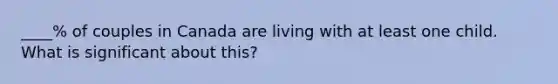 ____% of couples in Canada are living with at least one child. What is significant about this?