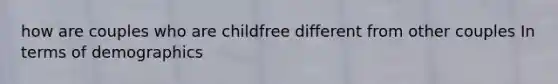 how are couples who are childfree different from other couples In terms of demographics