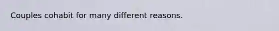 Couples cohabit for many different reasons.