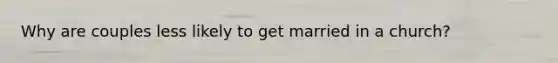 Why are couples less likely to get married in a church?