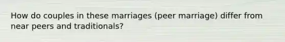 How do couples in these marriages (peer marriage) differ from near peers and traditionals?