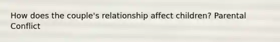How does the couple's relationship affect children? Parental Conflict