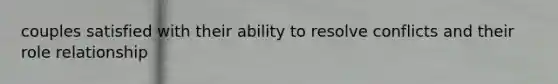 couples satisfied with their ability to resolve conflicts and their role relationship