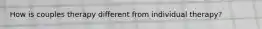 How is couples therapy different from individual therapy?
