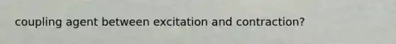 coupling agent between excitation and contraction?