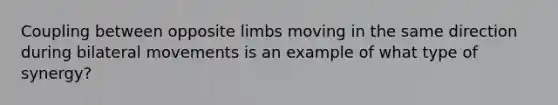 Coupling between opposite limbs moving in the same direction during bilateral movements is an example of what type of synergy?