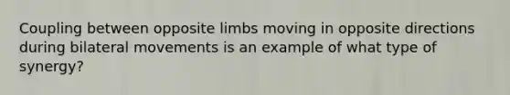 Coupling between opposite limbs moving in opposite directions during bilateral movements is an example of what type of synergy?