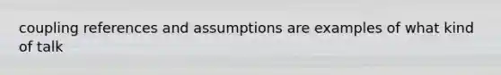 coupling references and assumptions are examples of what kind of talk