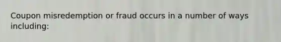 Coupon misredemption or fraud occurs in a number of ways including: