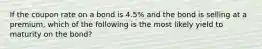 If the coupon rate on a bond is 4.5% and the bond is selling at a premium, which of the following is the most likely yield to maturity on the bond?